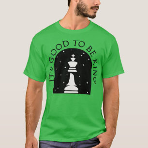 Es ist gut, König Schachkönig zu sein T-Shirt