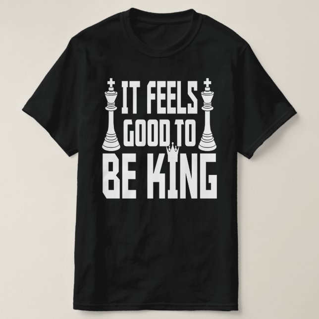 Es ist gut, König zu sein, Schach T-Shirt (Design vorne)