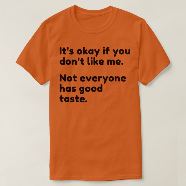 Es ist gut, wenn du mich nicht magst, hat nicht je T-Shirt (Design vorne)