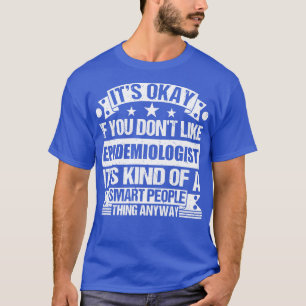 Es ist gut, wenn Sie Epidemiologen nicht so mögen T-Shirt