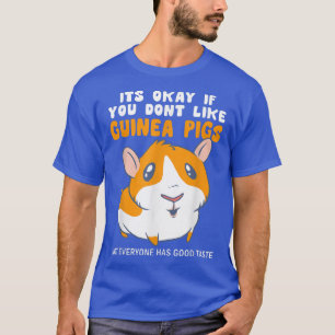 Es ist gut, wenn Sie nicht mögen Guinea Schweine g T-Shirt