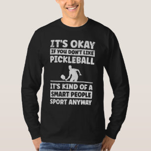 Es ist gut, wenn Sie nicht mögen Pickle Ball Playe T-Shirt