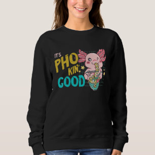 Es ist gute Pho-Schale Axolotl Pho Nudelsuppe  Asi Sweatshirt