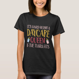 Es ist hart, eine Tagesstätten-Königin zu sein - K T-Shirt
