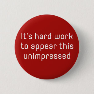 Es ist harte Arbeit, so unbeeindruckt zu erscheine Button