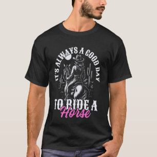Es ist immer ein guter Tag, um ein Pferd zu reiten T-Shirt