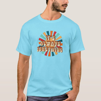 Es ist immer etwas T-Shirt