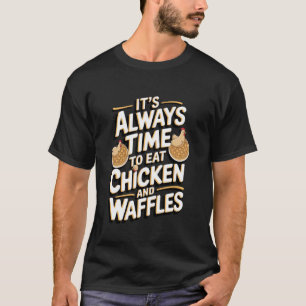 Es ist immer Zeit, Hühnchen und Waffeln zu essen T-Shirt