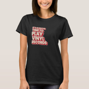 Es ist immer Zeit, Vinyl-Platten zu spielen T-Shirt