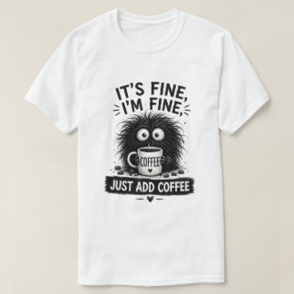 Es ist in Ordnung, einfach Kaffee hinzufügen Monst T-Shirt