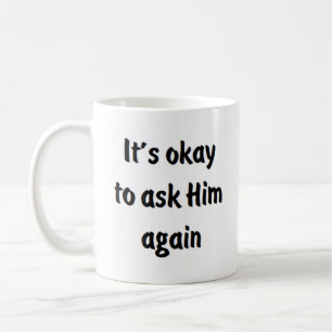 Es ist in Ordnung, ihn wieder fragen Kaffeetasse