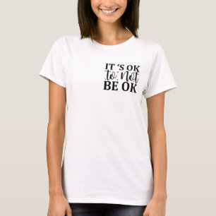 Es ist in Ordnung, nicht in Ordnung zu sein. Mache T-Shirt