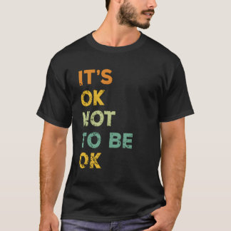 Es ist in Ordnung, nicht in Ordnung zu sein T-Shirt