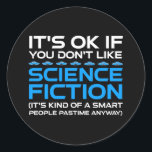 Es ist in Ordnung, wenn du Science Fiction nicht m Runder Aufkleber<br><div class="desc">Es ist in Ordnung, wenn man Science Fiction nicht mag - es ist irgendwie ein kluger Mensch, der sich in jedem Fall vergnügt. Eine lustige Geschenkidee für einen Mann, eine Frau, ein Teenager oder ein Kind, der Science Fiction, Weltraum und das Universum erforscht, und ein Scifi-Geek oder Nerd ist. Lieben...</div>