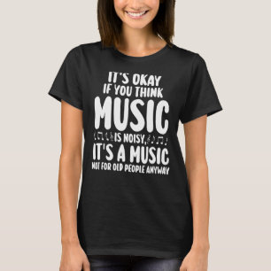 Es ist in Ordnung, wenn Sie denken, Musik sei laut T-Shirt