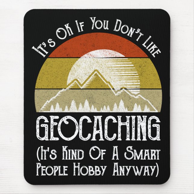 Es ist in Ordnung, wenn Sie Geocaching nicht mögen Mousepad (Vorne)
