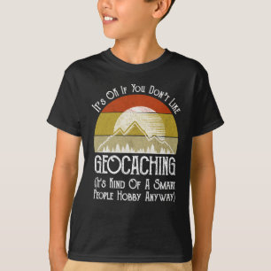 Es ist in Ordnung, wenn Sie Geocaching nicht mögen T-Shirt