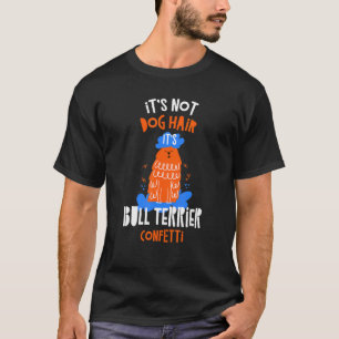 Es ist kein Hundehaar, es ist Bull Terrier Confett T-Shirt
