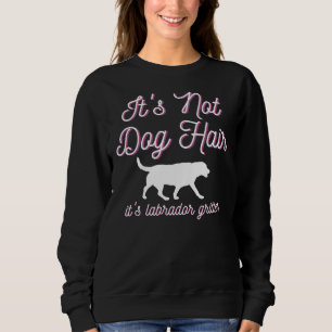 Es ist kein Hundehaar, es ist Labrador-Glitzer 69 Sweatshirt