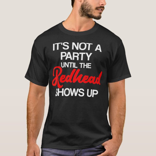 Es ist kein Party, bis der Redhead den Ingwer aufz T-Shirt (Vorderseite)