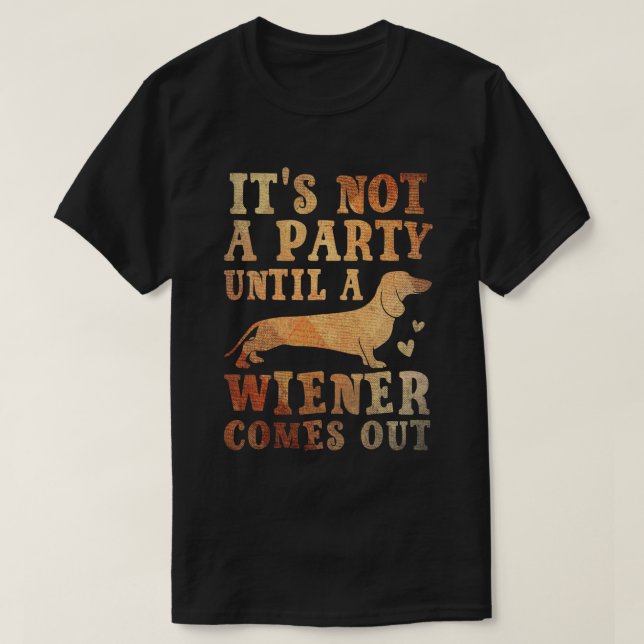 Es ist kein Party, bis ein Weiner herauskommt  T-Shirt (Design vorne)