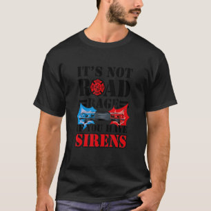 Es ist kein Straßenwut, wenn man Sirenen-Feuerwehr T-Shirt
