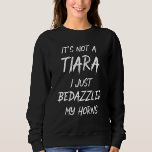 Es ist kein Tiara, den ich gerade Verzaubert habe Sweatshirt