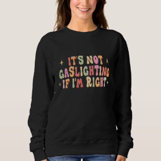 Es ist keine Gaslighting, wenn ich Recht habe Hu Sweatshirt