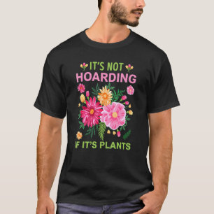 Es ist keine Hortung, wenn es Pflanzen sind Gärtne T-Shirt