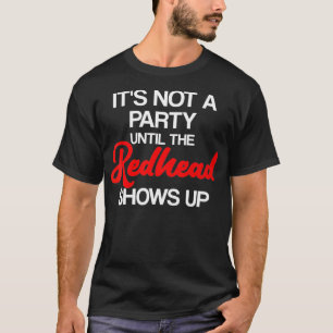 Es ist keine Party, bis die Rothaarige kommt Ging T-Shirt