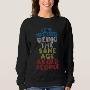 Es ist komisch, das gleiche Alter wie O zu haben Sweatshirt