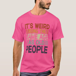 Es ist komisch, das gleiche Alter wie O zu haben T-Shirt