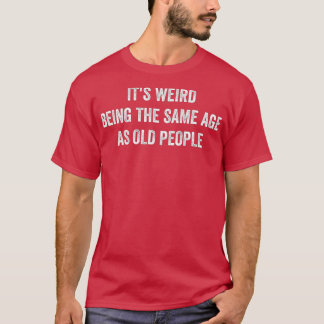 Es ist komisch, das gleiche Alter wie O zu haben T-Shirt