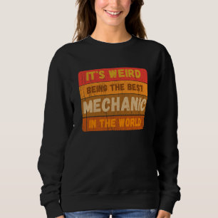 Es ist komisch, die beste MECHANIC der Welt zu sei Sweatshirt