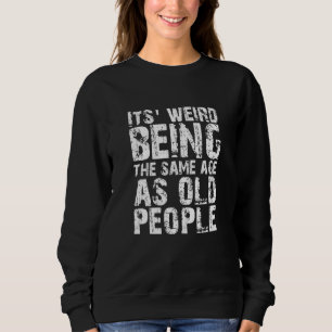 Es ist komisch, im gleichen Alter wie alte Mensche Sweatshirt