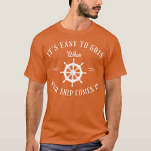 Es ist leicht zu grinsen, wenn dein Schiff ankommt T-Shirt