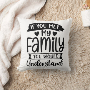 Es ist lustig, wenn du meine Familie kennst Kissen