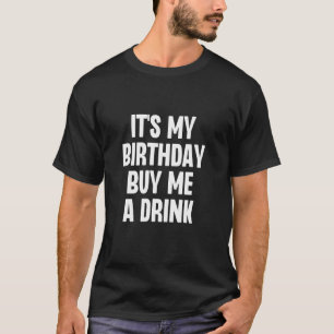 Es ist mein Geburtstag Kaufen Sie mir ein Getränk  T-Shirt