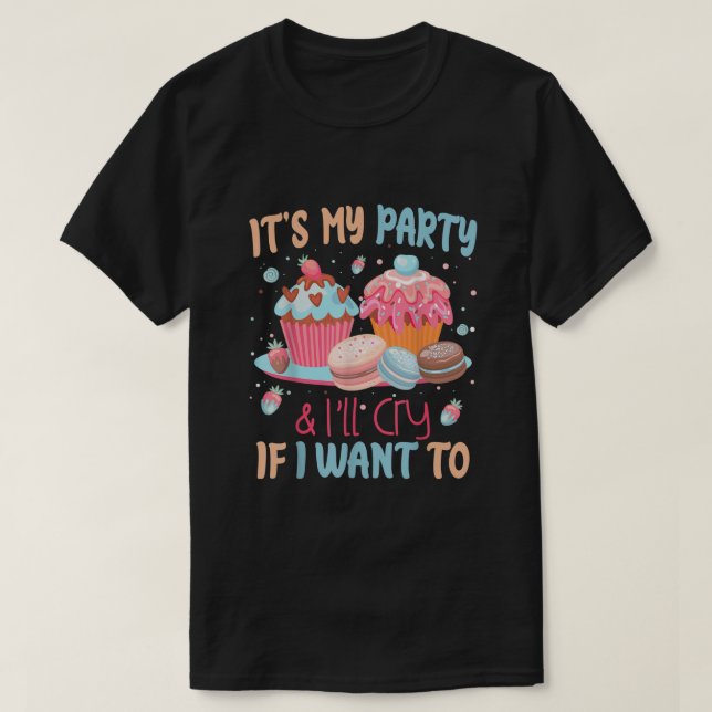 Es ist mein Party und ich weine, wenn ich Wollte, T-Shirt (Design vorne)