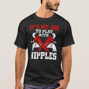 Es ist meine Aufgabe, mit Nippel-Klempner-Pipefitt T-Shirt