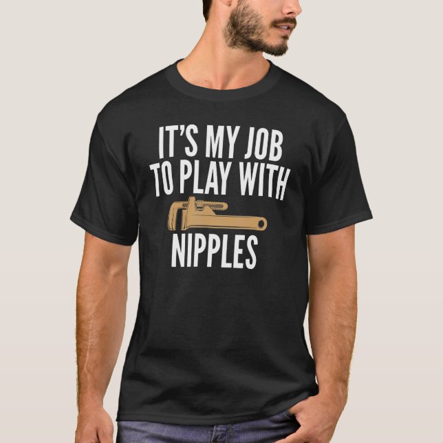 Es ist meine Aufgabe, mit Nippeln zu spielen, die  T-Shirt (Vorderseite)