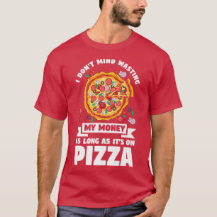 Es Ist Mir Egal Mein Geld Für Pizza Pizzen Pizza A T-Shirt
