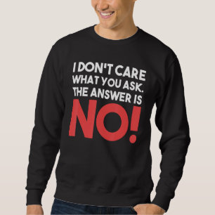 Es ist mir egal, was du die Antwort Frage: Nein Sweatshirt