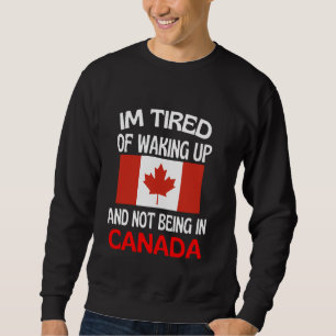 Es ist mir müde, aufzustehen und nicht in Kanada z Sweatshirt