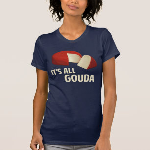 Es ist mit Goudakäse ganz gut T-Shirt