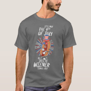 Es ist nicht 4. Juli, bis mein Wiener herauskommt T-Shirt
