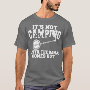 Es ist nicht Camping, bis das Banjo lustig rauskom T-Shirt