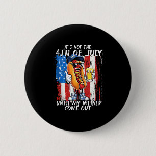 Es ist nicht der 4. Juli, bis mein Weiner herausko Button