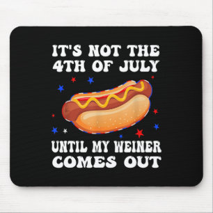 Es ist nicht der 4. Juli, bis mein Weiner herausko Mousepad