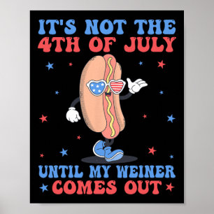 Es ist nicht der 4. Juli, bis mein Weiner Spaß hat Poster